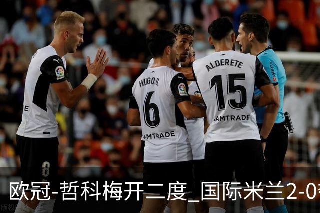 欧冠-哲科梅开二度 国际米兰2-0夺3连胜提前出线
