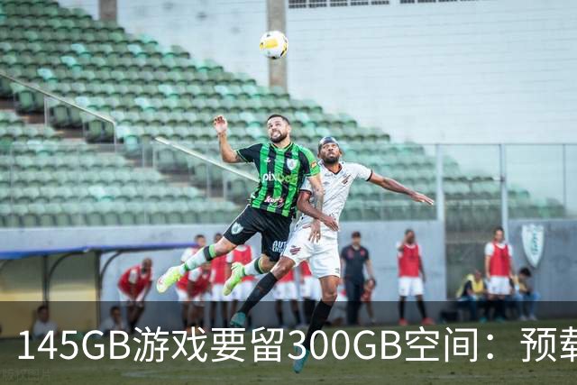 145GB游戏要留300GB空间：预载解压把SSD吃空了